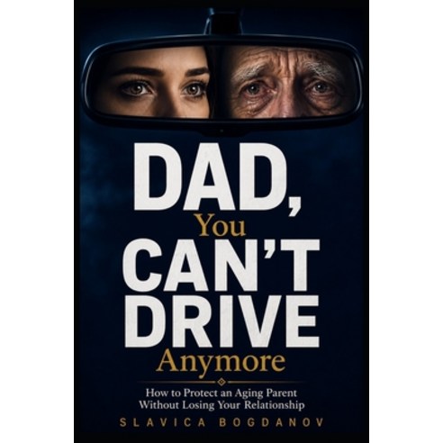 (영문도서)Dad You Can't Drive Anymore: How to Protect an Aging Parent Without Losing Your... Paperback, Independently Published, English, 9798181304451