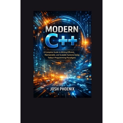 (영문도서)Modern C++: A Complete Guide to Writing Efficient Maintainable and Scalable Sy... Paperback, Independently Published, English, 9798242528628