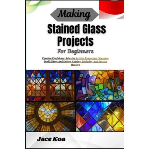 (영문도서)Making Stained Glass Projects For Beginners: Creative Confidence Relaxing Artis... Paperback, Independently Published, English, 9798259284043