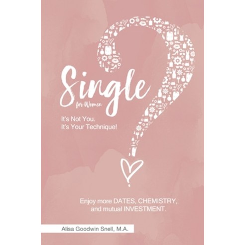 (영문도서)Single? It's Not You. It's Your Technique (for Women): Enjoy More Dates Chemist... Paperback, Lasting Love Academy, English, 9798999162311