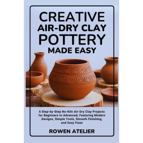 (영문도서)Creative Air-Dry Clay Pottery Made Easy: 6 Step-by-Step No-Kiln Air-Dry Clay Pro... Paperback, Independently Published, English, 9798244910148