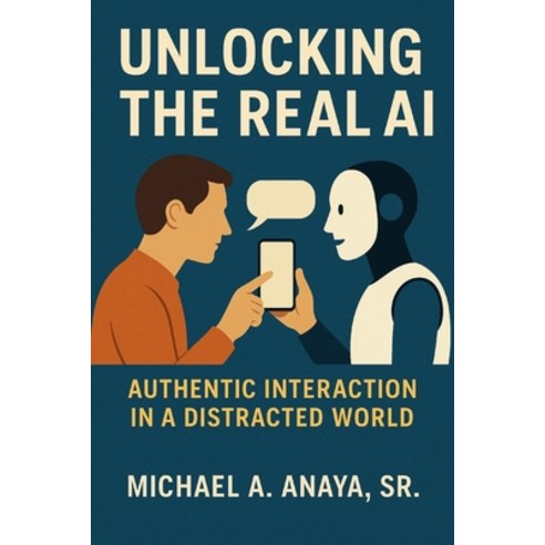 (영문도서)Unlocking the Real AI: Authentic Interaction in a Distracted World Paperback, Independently Published, English, 9798278984542