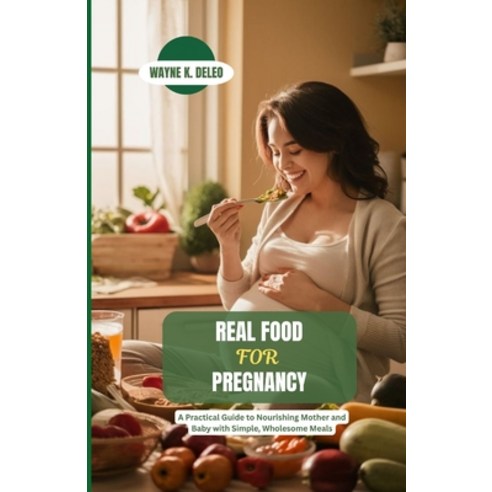 (영문도서)Real Food for Pregnancy: A Practical Guide to Nourishing Mother and Baby with Si... Paperback, Independently Published, English, 9798196080036