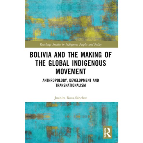 (영문도서)Bolivia and the Making of the Global Indigenous Movement: Anthropology Developm... Paperback, Routledge, English, 9781032578767