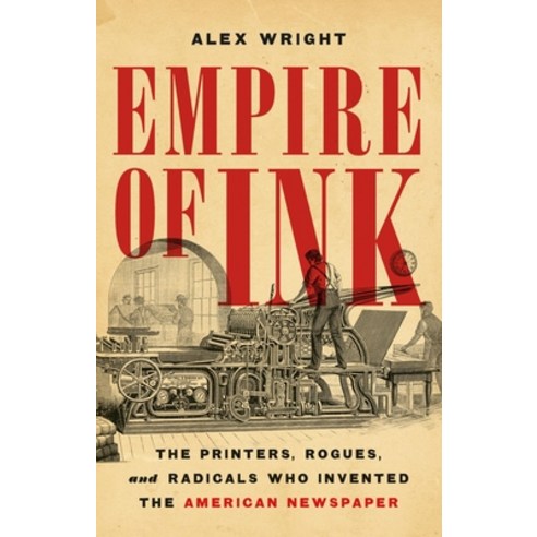 (영문도서)Empire of Ink: The Printers Rogues and Radicals Who Invented the American News... Hardcover, Basic Books, English, 9781541606791