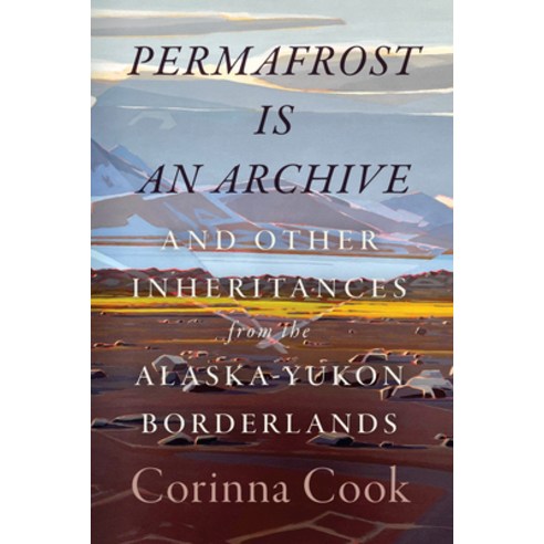 (영문도서)Permafrost Is an Archive: And Other Inheritances from the Alaska-Yukon Borderlands Paperback, West Virginia University Press, English, 9781959000709