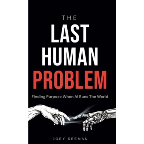 (영문도서)The Last Human Problem: Finding Purpose When AI Runs The World Hardcover, Joey Seeman, English, 9798995651307
