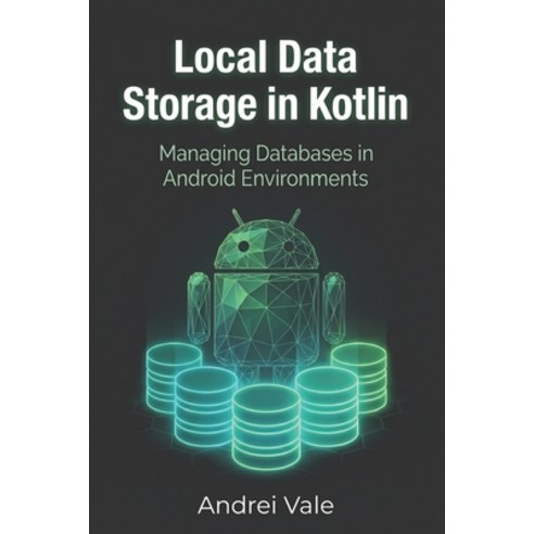 (영문도서)Local Data Storage in Kotlin: Managing Databases in Android Environments Paperback, Independently Published, English, 9798198702547