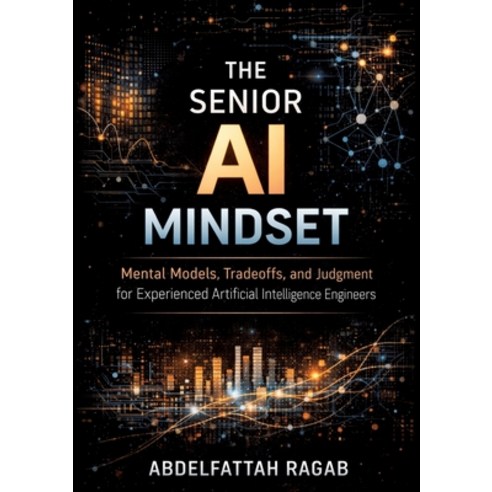 (영문도서)The Senior AI Mindset: Mental Models Tradeoffs and Judgment for Experienced Ar... Paperback, Tredition Gmbh, English, 9783384802699