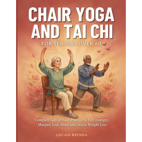 (영문도서)Chair Yoga And Tai Chi For Seniors Over 60: Complete Safe & Easy Practice to Fee... Paperback, Independently Published, English, 9798182407243