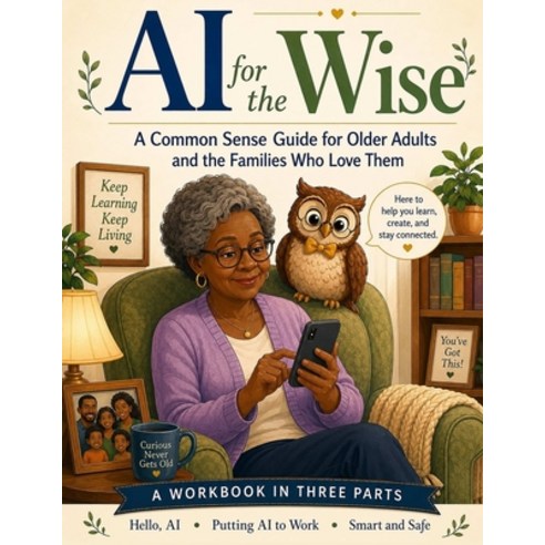 (영문도서)AI for the Wise: A Common Sense Guide for Older Adults and the Families Who Love... Paperback, Whole Human Publishing, English, 9798994504031
