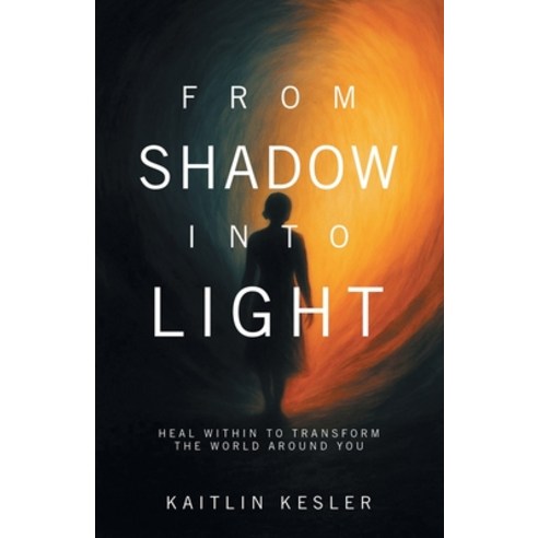 (영문도서)From Shadow Into Light: Heal Within to Transform the World Around You Paperback, Balboa Press, English, 9798765268452