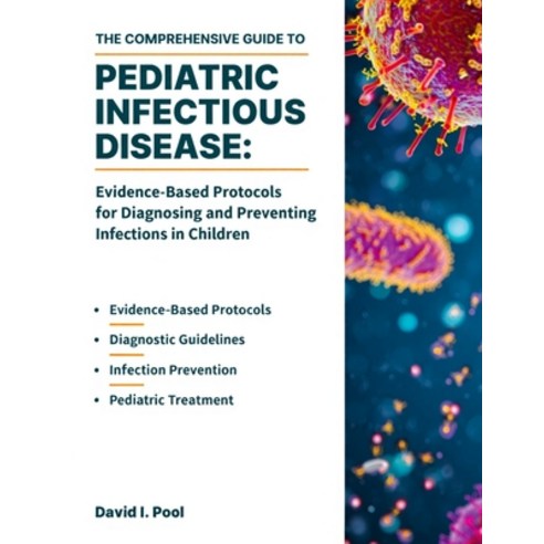 (영문도서)The Comprehensive Guide to Pediatric Infectious Disease: Evidence-Based Protocol... Paperback, Lulu.com, English, 9781291862324