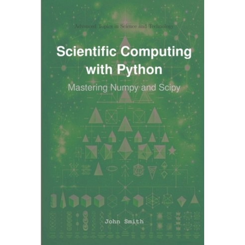 (영문도서)Scientific Computing with Python: Mastering Numpy and Scipy Paperback, Hitex Press, English, 9781964899046