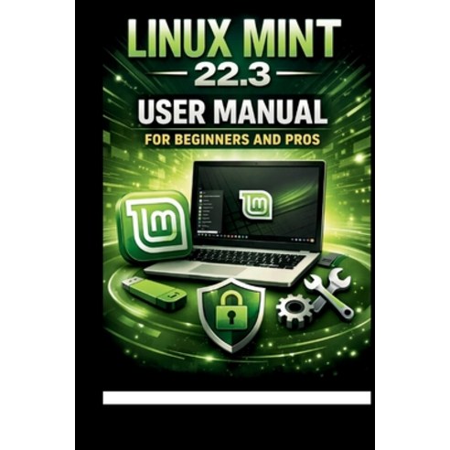 (영문도서)Linux Mint 22.3 User Manual For Beginners and Pros: Step-by-step guide to perfec... Paperback, Independently Published, English, 9798244538953