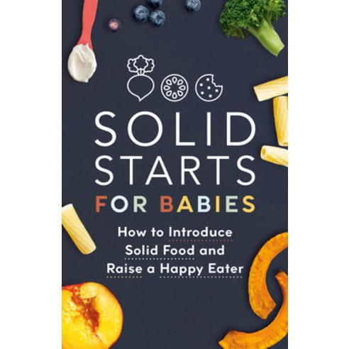 (영문도서)Solid Starts for Babies: How to Introduce Solid Food and Raise a Happy Eater Paperback, Crown Publishing Group (NY), English, 9780593735435