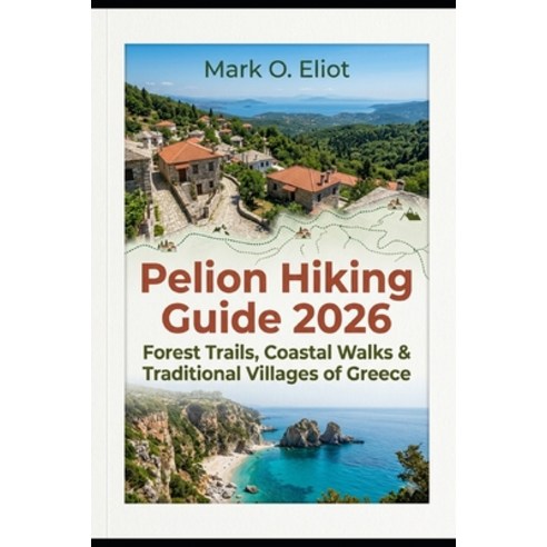 (영문도서)Pelion Hiking Guide 2026: Forest Trails Coastal Walks & Traditional Villages of... Paperback, Independently Published, English, 9798185170854