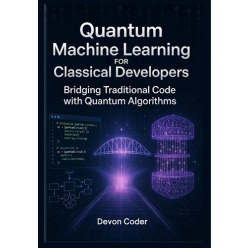 (영문도서)Quantum Machine Learning for Classical Developers Bridging Traditional Code with... Paperback, Independently Published, English, 9798243551250