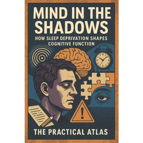 (영문도서)Mind in the Shadows: How Sleep Deprivation Shapes Cognitive Function Paperback, Independently Published, English, 9798189837944