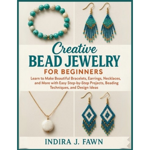 (영문도서)Creative Bead Jewelry for Beginners: Learn to Make Beautiful Bracelets Earrings... Paperback, Independently Published, English, 9798268448146