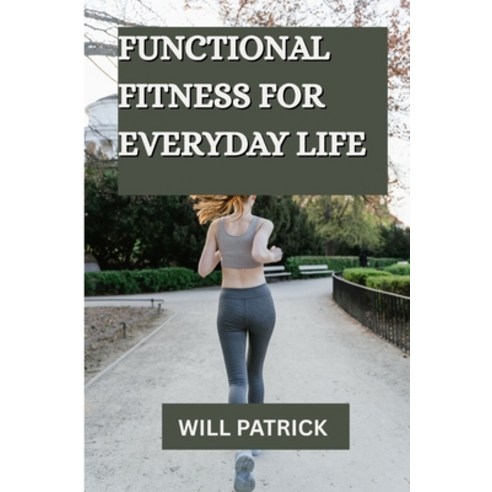 (영문도서)Functional Fitness for Everyday Life: "Develop Power Enhance Flexibility and F... Paperback, Independently Published, English, 9798282362428