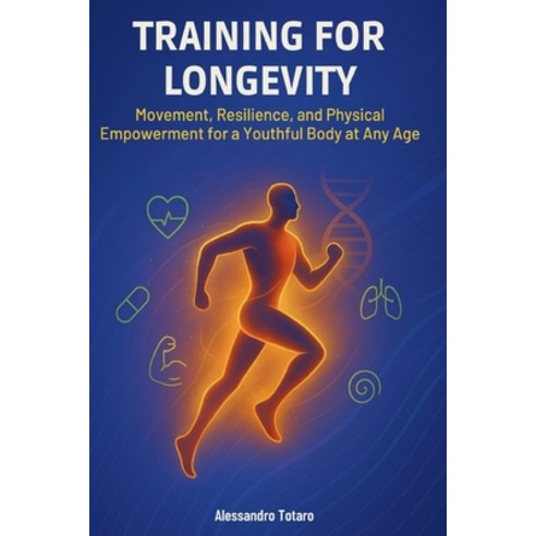 (영문도서)Training for Longevity: Movement Resilience and Physical Empowerment for a You... Paperback, Independently Published, English, 9798269366753