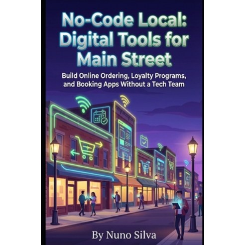(영문도서)No-Code Local: Digital Tools for Main Street: Build Online Ordering Loyalty Pro... Paperback, Independently Published, English, 9798243868556