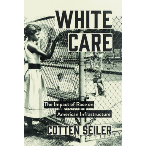 (영문도서)White Care: The Impact of Race on American Infrastructure Paperback, University of Chicago Press, English, 9780226846521 University of Chicago Press, English, 9780226846521