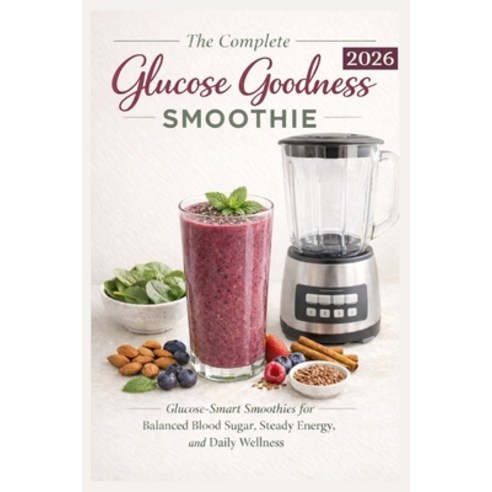 (영문도서)The Complete Glucose Goodness Smoothie 2026: Glucose-Smart Smoothies For Balance... Paperback, Independently Published, English, 9798244060898