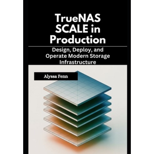 (영문도서)TrueNAS SCALE in Production: Design Deploy and Operate Modern Storage Infrastr... Paperback, Independently Published, English, 9798243296304