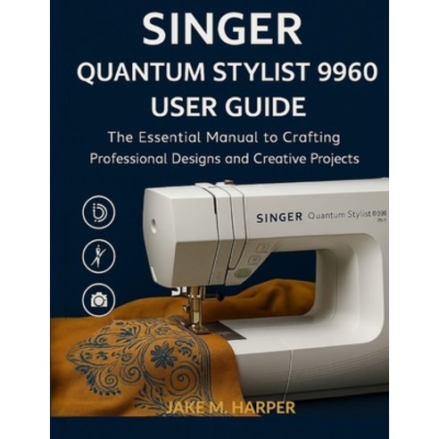 (영문도서)Singer Quantum Stylist 9960 User Guide: The Essential Manual To Crafting Profess... Paperback, Independently Published, English, 9798297590311