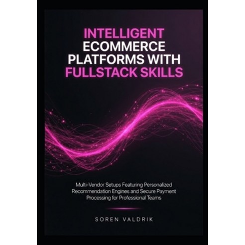 (영문도서)Intelligent Ecommerce Platforms with Fullstack Skills: Multi-Vendor Setups Featu... Paperback, Independently Published, English, 9798259406544