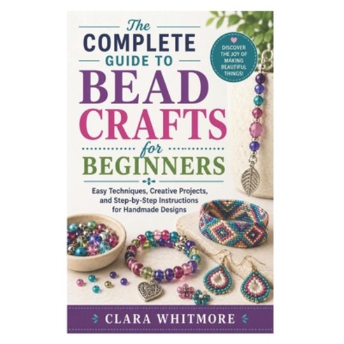 (영문도서)The Complete Guide to Bead Crafts for Beginners: Easy Techniques Creative Proje... Paperback, Independently Published, English, 9798198624856
