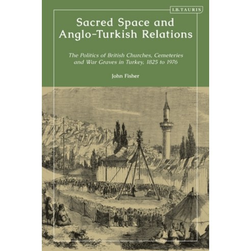 (영문도서)Sacred Space and Anglo-Turkish Relations: The Politics of British Churches Ceme... Paperback, I. B. Tauris & Company, English, 9780755654628