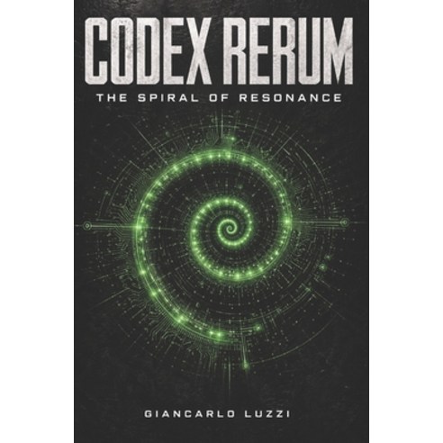 (영문도서)Codex Rerum: The Spiral of the Resonance: Universal Treatise on the Mechanics of... Paperback, Independently Published, English, 9798197384591