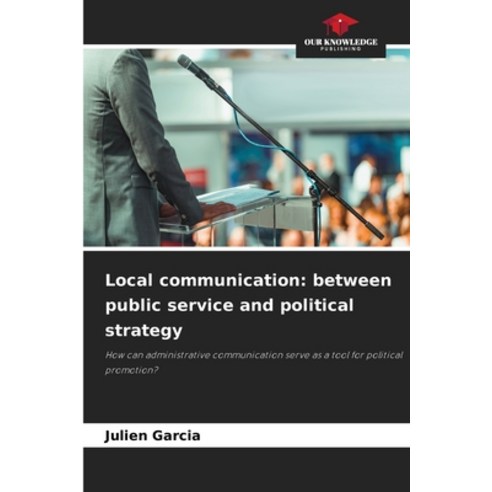 (영문도서)Local communication: between public service and political strategy Paperback, Our Knowledge Publishing, English, 9786209982323