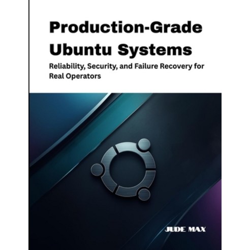 (영문도서)Production-Grade Ubuntu Systems: Reliability Security and Failure Recovery for... Paperback, Independently Published, English, 9798244261509