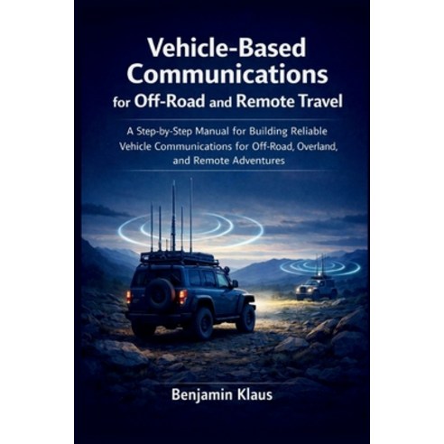 (영문도서)Vehicle-Based Communications for Off-Road and Remote Travel: A Step-by-Step Manu... Paperback, Independently Published, English, 9798242291928
