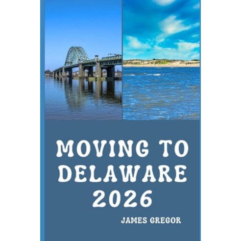 (영문도서)Moving to Delaware 2026: A Practical Relocation Guide to Housing Jobs Taxes H... Paperback, Independently Published, English, 9798279035175
