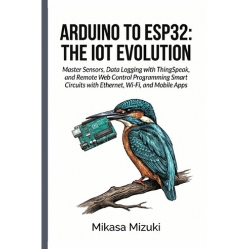 (영문도서)Arduino to Esp32: THE IOT EVOLUTION: Master Sensors Data Logging with ThingSpea... Paperback, Independently Published, English, 9798195397425