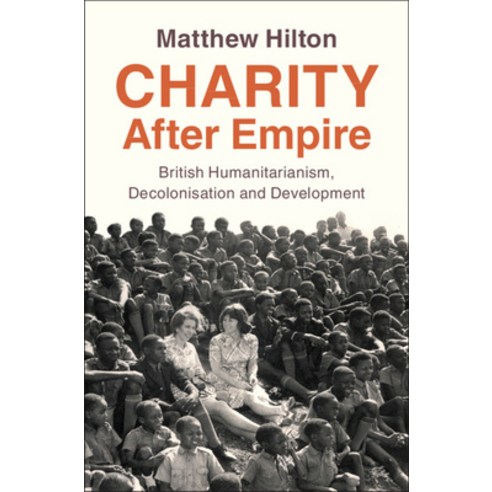 (영문도서)Charity After Empire: British Humanitarianism Decolonisation and Development Hardcover, Cambridge University Press, English, 9781009675109