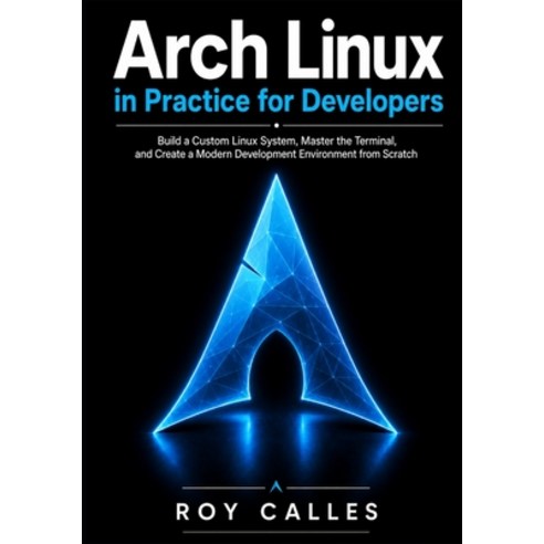 (영문도서)Arch Linux in Practice for Developers: Build a Custom Linux System Master the T... Paperback, Independently Published, English, 9798196428128