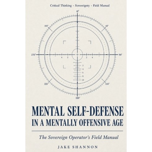 (영문도서)Mental Self-Defense in a Mentally Offensive Age: The Sovereign Operator's Field... Paperback, Independently Published, English, 9798185487020
