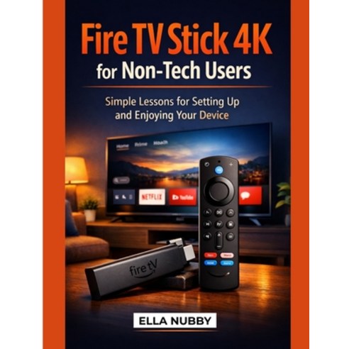 (영문도서)Fire TV Stick 4K for Non-Tech Users: Simple Lessons for Setting Up and Enjoying... Paperback, Independently Published, English, 9798241863461