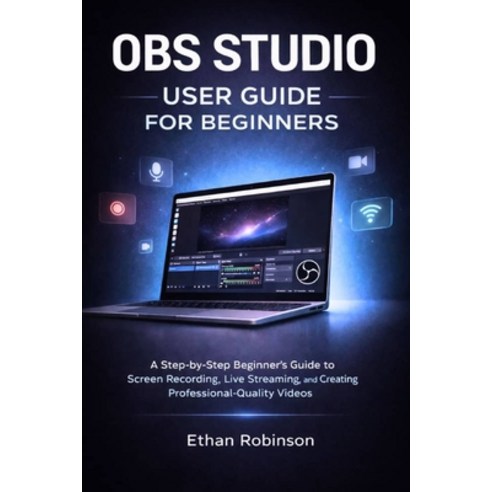 (영문도서)Obs Studio User Guide for Beginners: A Step-by-Step Beginner's Guide to Screen R... Paperback, Independently Published, English, 9798242368910