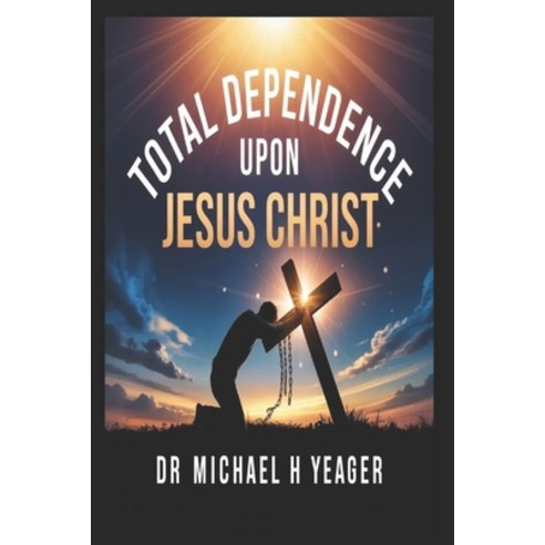 (영문도서)Total Dependence Upon Jesus Christ Paperback, Independently Published, English, 9798245098814
