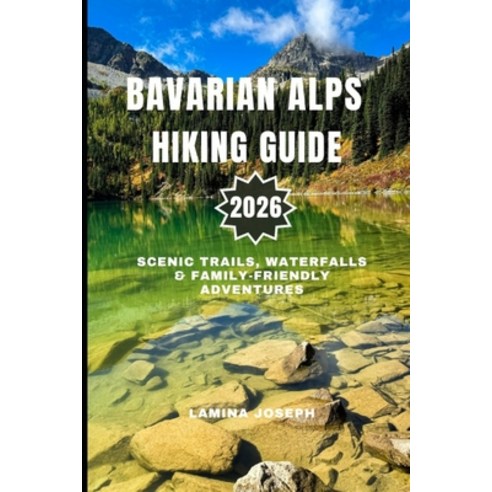 (영문도서)Bavarian Alps Hiking Guide 2026: Scenic Trails Waterfalls & Family-Friendly Adv... Paperback, Independently Published, English, 9798279134885