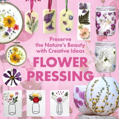 (영문도서)Flower Pressing: Preserve the Nature's Beauty with Creative Ideas Paperback, Independently Published, English, 9798288273933 Independently Published, English, 9798288273933