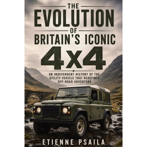 (영문도서)The Evolution of Britain's Iconic 4x4: An Independent History of the Utility Veh... Paperback, Publishdrive, English, 9798901945407