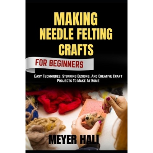 (영문도서)Making Needle Felting Crafts for Beginners: Easy Techniques Stunning Designs A... Paperback, Independently Published, English, 9798272648907